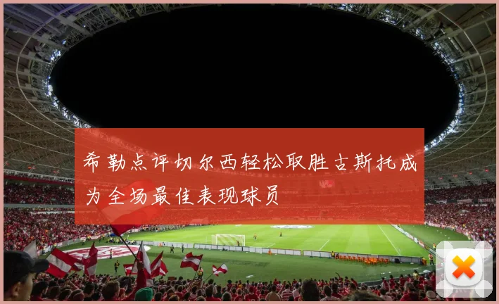 希勒点评切尔西轻松取胜古斯托成为全场最佳表现球员