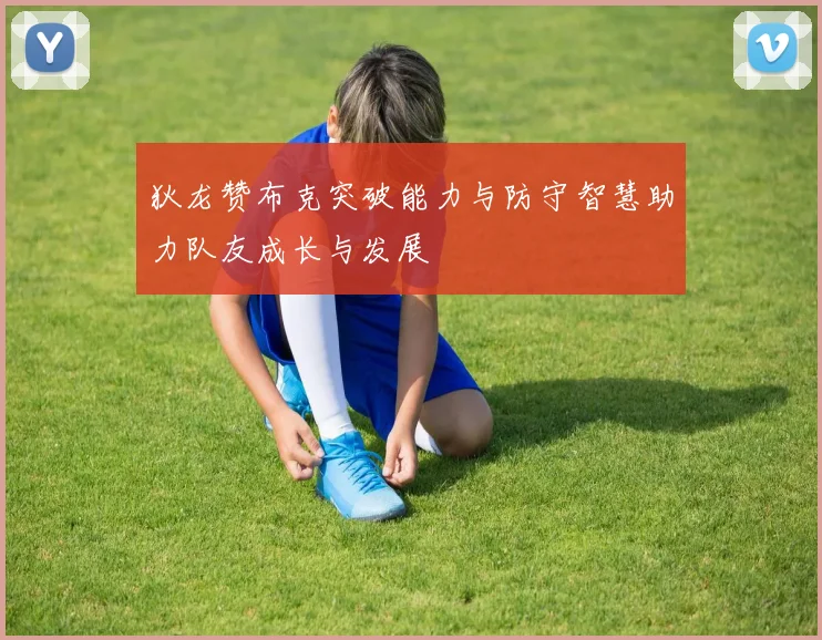狄龙赞布克突破能力与防守智慧助力队友成长与发展