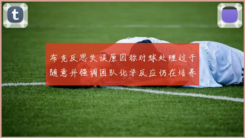 布克反思失误原因称对球处理过于随意并强调团队化学反应仍在培养中