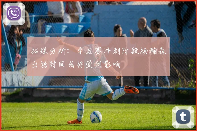 拓媒分析：季后赛冲刺阶段杨瀚森出场时间或将受到影响